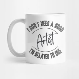 I don't need a good Artist I'm related to one Mug